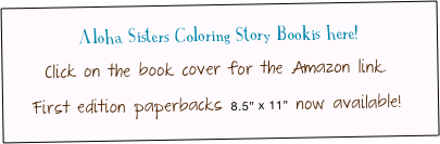 Aloha Sisters Coloring Story Bookis here!

Click on the book cover for the Amazon link. 
First edition paperbacks 8.5” x 11”  now available!
